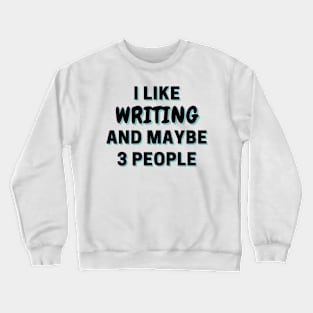 I Like Writing And Maybe 3 People Crewneck Sweatshirt